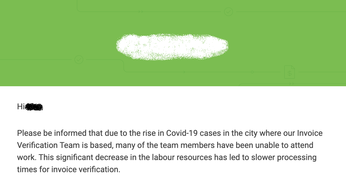 Please be informed that due to the rise in Covid-19 cases in the city where our Invoice Verification Team is based, many of the team members have been unable to attend work. This significant decrease in the labour resources has led to slower processing times for invoice verification.